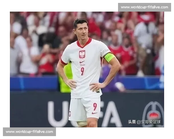 情感碰撞！莱万2026世界杯，老将的倔强与新生代的冲击